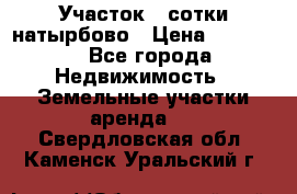 Участок 33сотки натырбово › Цена ­ 50 000 - Все города Недвижимость » Земельные участки аренда   . Свердловская обл.,Каменск-Уральский г.